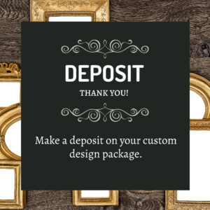 Make a deposit on your custom design package
